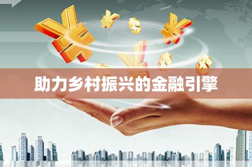 下营助力乡村振兴的金融引擎