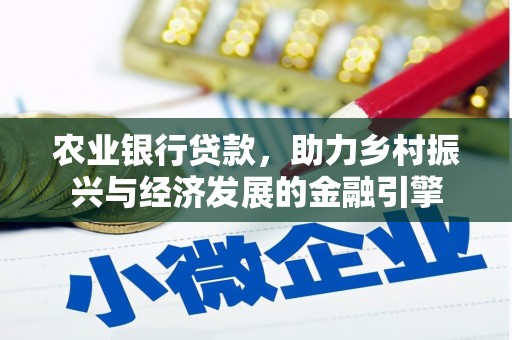 下营农业银行贷款，助力乡村振兴与经济发展的金融引擎