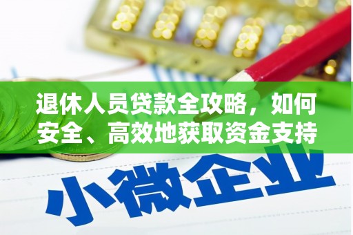 下营退休人员贷款全攻略，如何安全、高效地获取资金支持