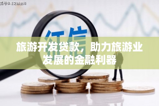 下营旅游开发贷款，助力旅游业发展的金融利器