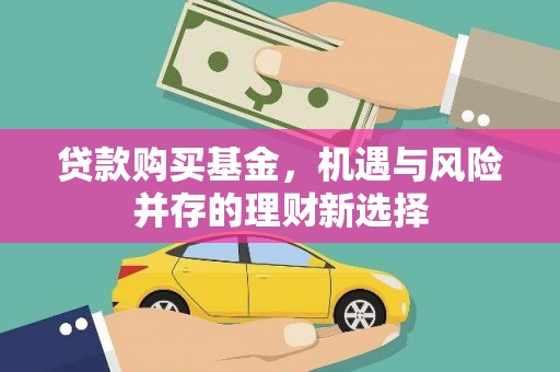 下营贷款购买基金，机遇与风险并存的理财新选择