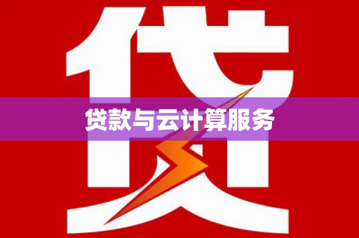 下营贷款与云计算服务