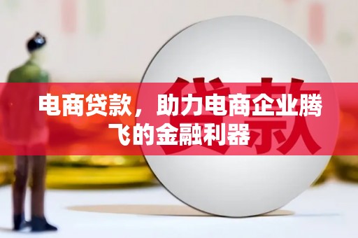 下营电商贷款，助力电商企业腾飞的金融利器