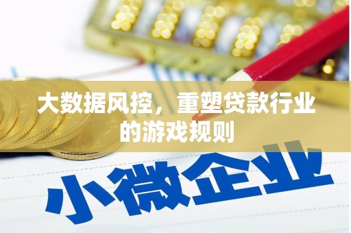 下营大数据风控，重塑贷款行业的游戏规则