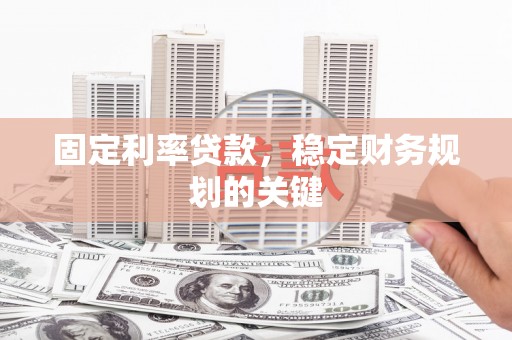 下营固定利率贷款，稳定财务规划的关键