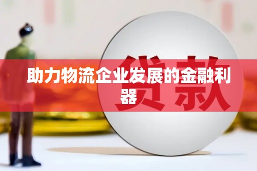 下营助力物流企业发展的金融利器
