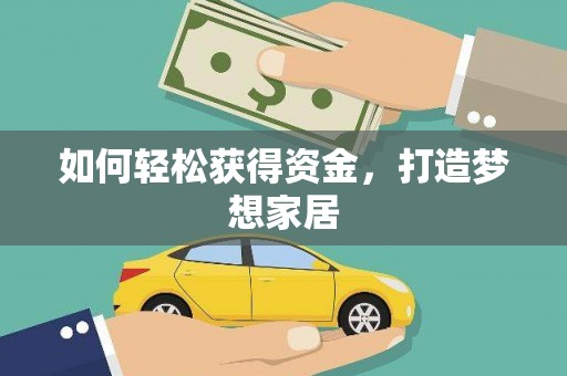 下营如何轻松获得资金，打造梦想家居