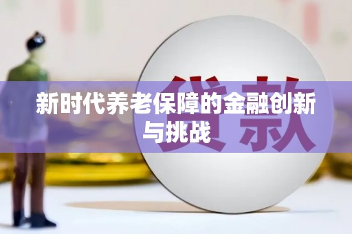 下营新时代养老保障的金融创新与挑战