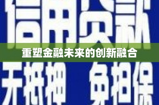 下营重塑金融未来的创新融合