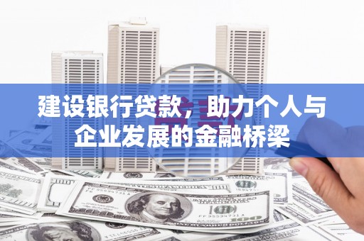 下营建设银行贷款，助力个人与企业发展的金融桥梁