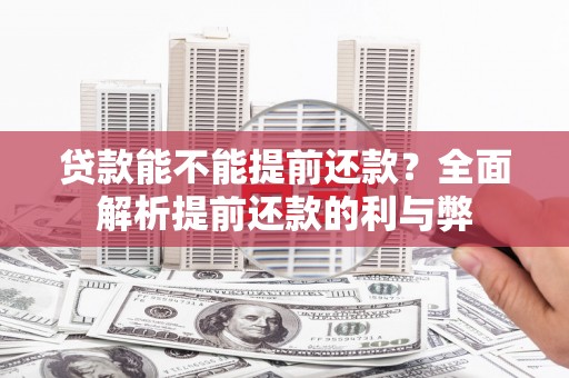 下营贷款能不能提前还款？全面解析提前还款的利与弊