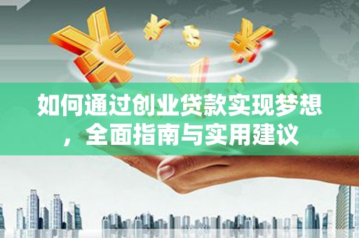 下营如何通过创业贷款实现梦想，全面指南与实用建议