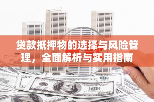 下营贷款抵押物的选择与风险管理，全面解析与实用指南
