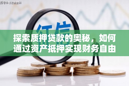 下营探索质押贷款的奥秘，如何通过资产抵押实现财务自由