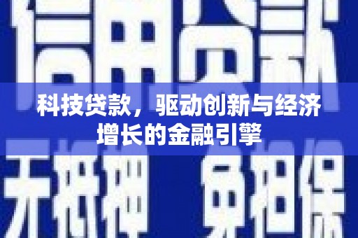 下营科技贷款，驱动创新与经济增长的金融引擎