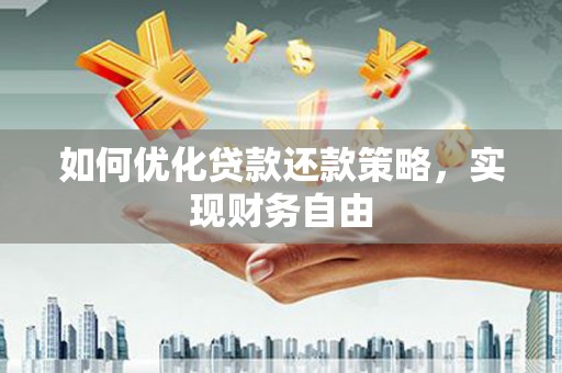 下营如何优化贷款还款策略，实现财务自由
