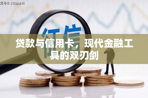 下营贷款与信用卡，现代金融工具的双刃剑
