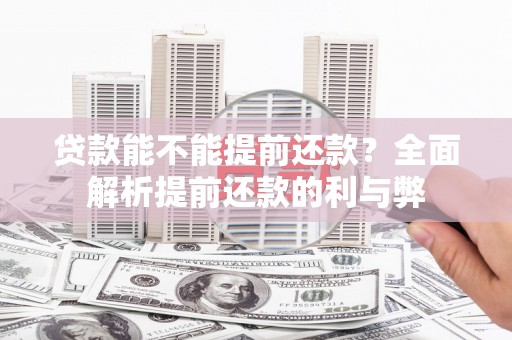 下营贷款能不能提前还款？全面解析提前还款的利与弊