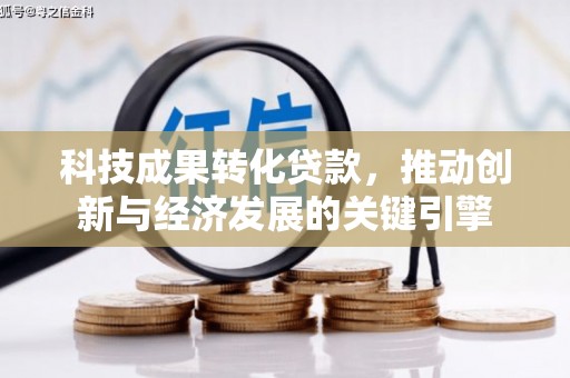 下营科技成果转化贷款，推动创新与经济发展的关键引擎