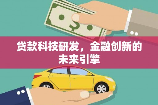 下营贷款科技研发，金融创新的未来引擎