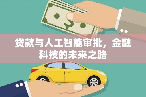 下营贷款与人工智能审批，金融科技的未来之路