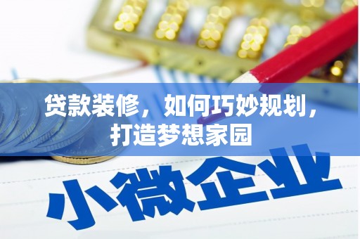 下营贷款装修，如何巧妙规划，打造梦想家园