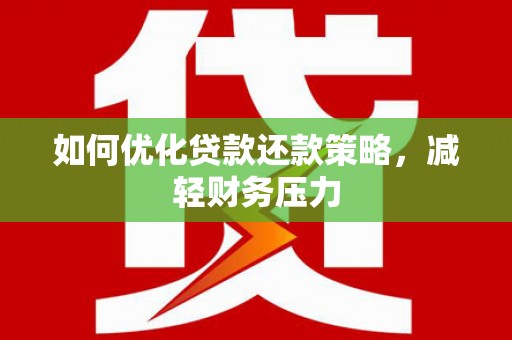 下营如何优化贷款还款策略，减轻财务压力