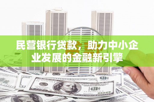 下营民营银行贷款，助力中小企业发展的金融新引擎