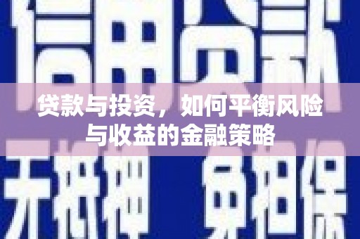 下营贷款与投资，如何平衡风险与收益的金融策略