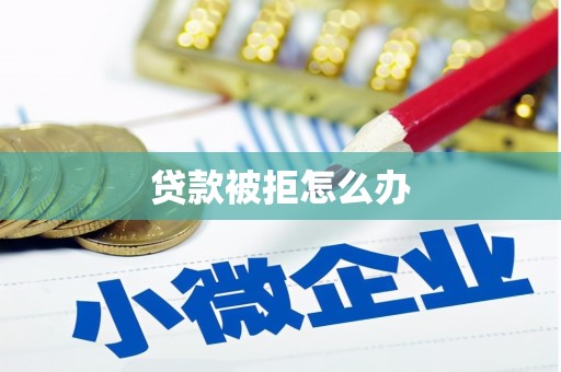 下营贷款被拒怎么办