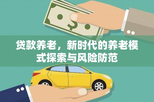 下营贷款养老，新时代的养老模式探索与风险防范