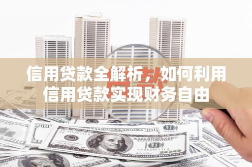 下营信用贷款全解析，如何利用信用贷款实现财务自由