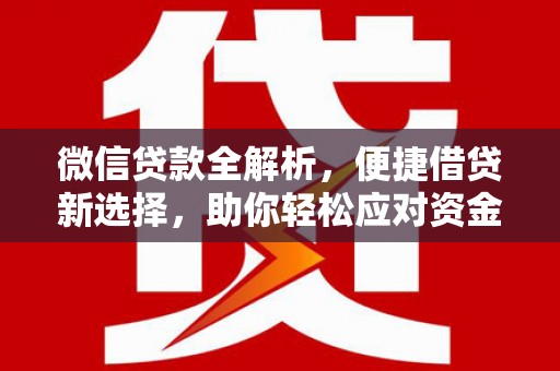 下营微信贷款全解析，便捷借贷新选择，助你轻松应对资金需求